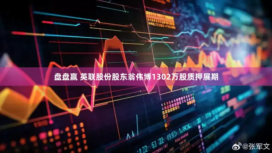 盘盘赢 英联股份股东翁伟博1302万股质押展期